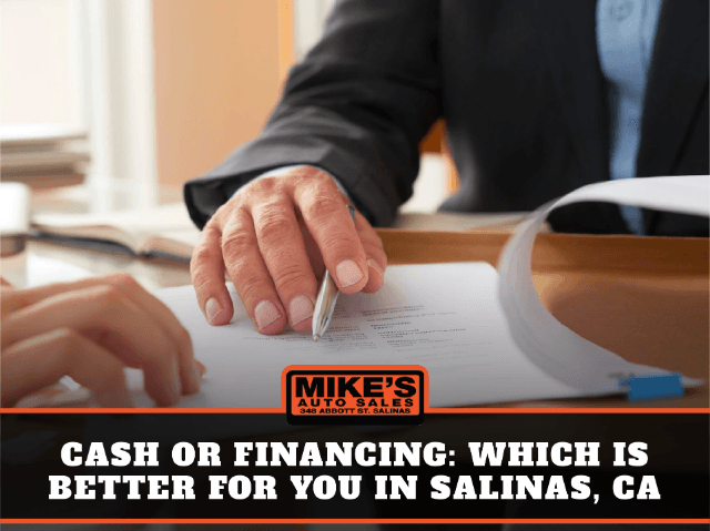 Cash or Financing: Whats Better for you in Salinas, Ca