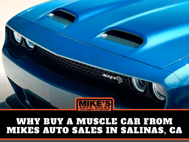 Why Buy a Muscle Car From Mikes Auto sales in Salinas, CA