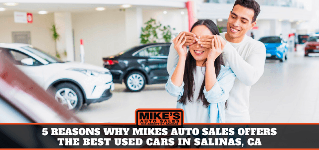 5 Reasons Why Mikes Auto Sales Offers the Best Used Cars in Salinas, CA