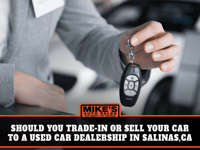 Should you Trade-in or Sell your Car to a Used Car Dealership in Salinas, Ca