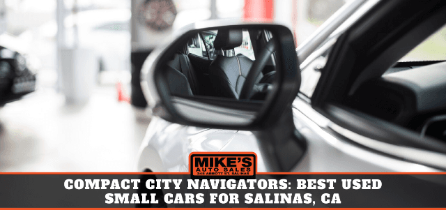 Compact City Navigators: Best Used Small Cars for Salinas, CA