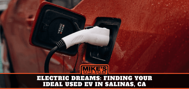 Electric Dreams: Finding Your Ideal Used EV in Salinas, CA