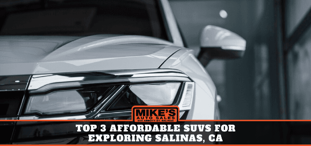 Top 3 Affordable SUVs for Exploring Salinas, CA