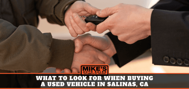 What to Look for When Buying a Used Vehicle in Salinas, CA